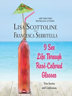 cover image of I See Life Through Rosé-Colored Glasses